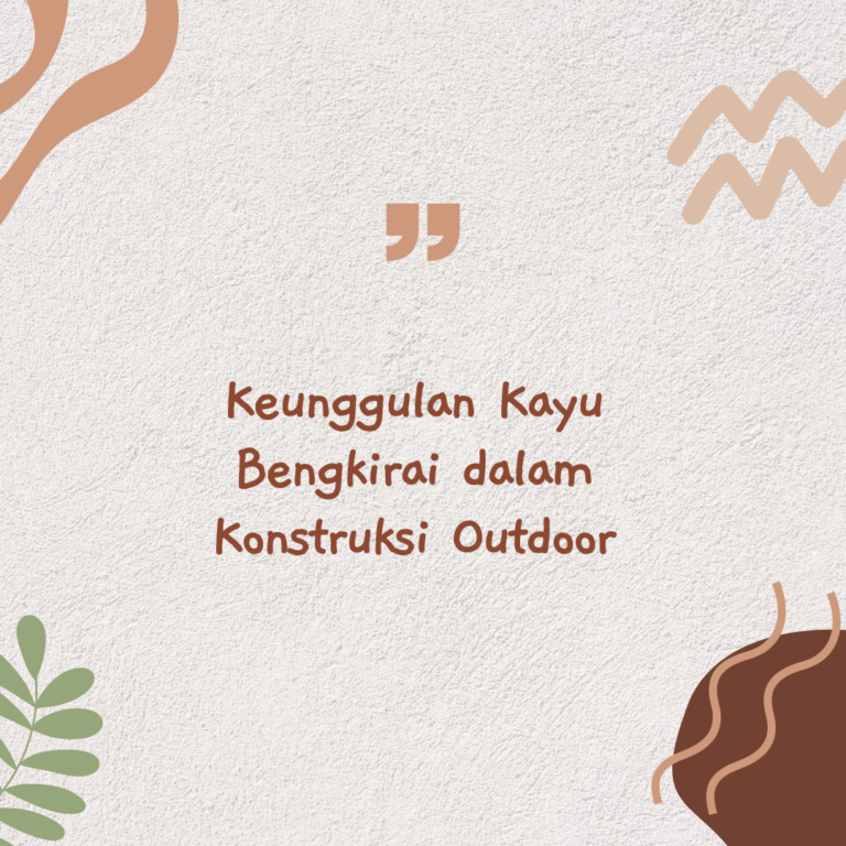 Keunggulan Kayu Bengkirai dalam Konstruksi Outdoor